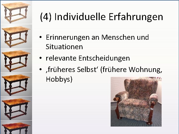 (4) Individuelle Erfahrungen • Erinnerungen an Menschen und Situationen • relevante Entscheidungen • ‚früheres