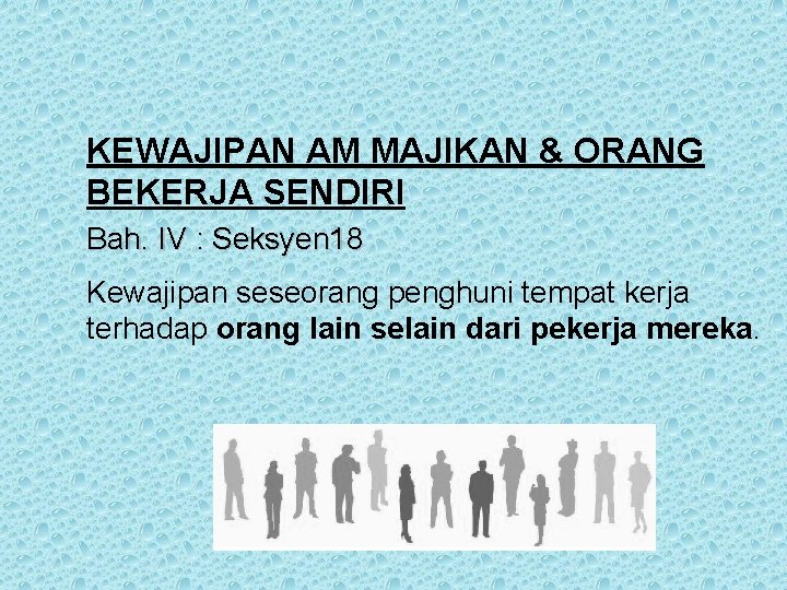 KEWAJIPAN AM MAJIKAN & ORANG BEKERJA SENDIRI Bah. IV : Seksyen 18 Kewajipan seseorang KEWAJIPAN AM MAJIKAN & ORANG BEKERJA SENDIRI Bah. IV : Seksyen 18 Kewajipan seseorang