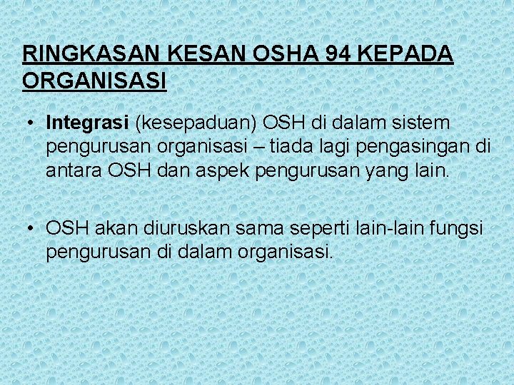 RINGKASAN KESAN OSHA 94 KEPADA ORGANISASI • Integrasi (kesepaduan) OSH di dalam sistem pengurusan RINGKASAN KESAN OSHA 94 KEPADA ORGANISASI • Integrasi (kesepaduan) OSH di dalam sistem pengurusan