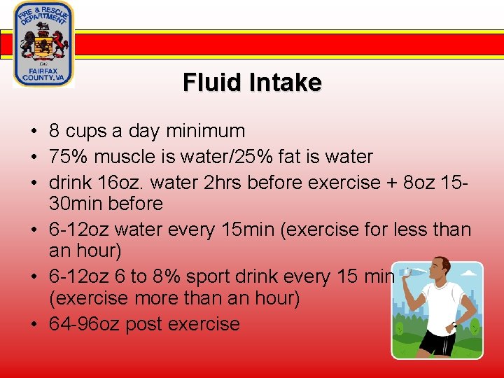 Fluid Intake • 8 cups a day minimum • 75% muscle is water/25% fat