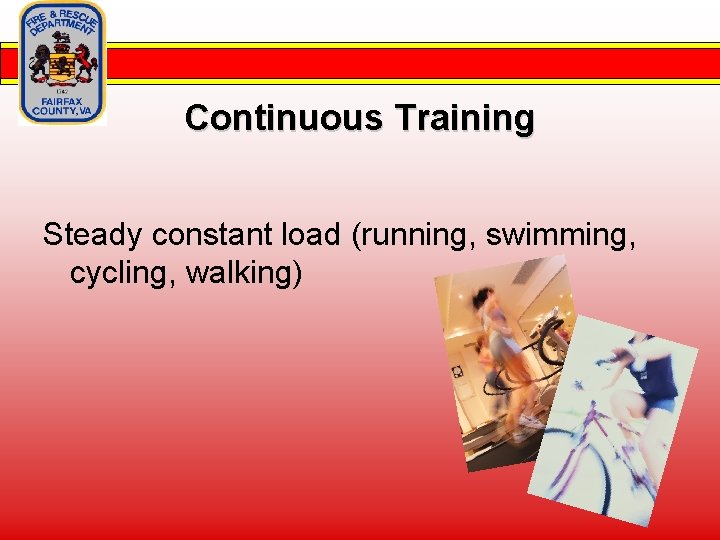Continuous Training Steady constant load (running, swimming, cycling, walking) 