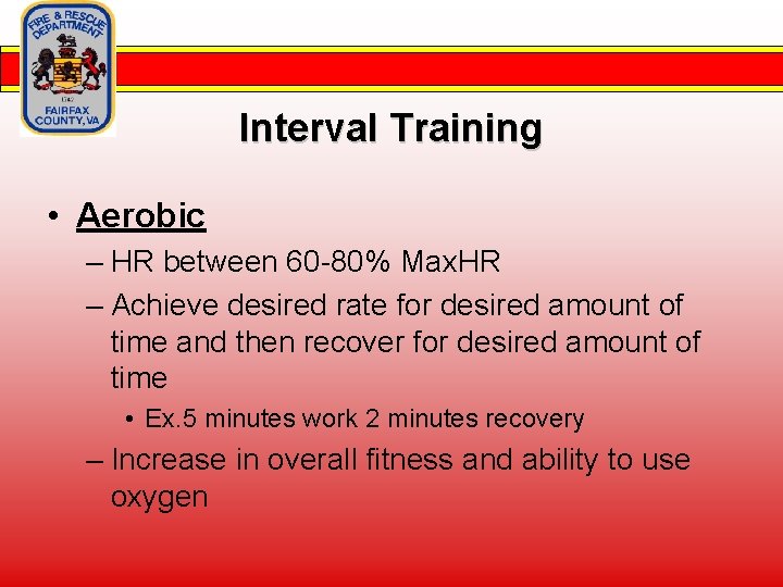 Interval Training • Aerobic – HR between 60 -80% Max. HR – Achieve desired