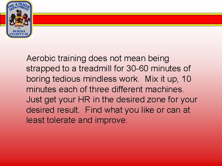 Aerobic training does not mean being strapped to a treadmill for 30 -60 minutes