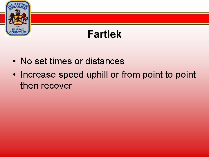 Fartlek • No set times or distances • Increase speed uphill or from point