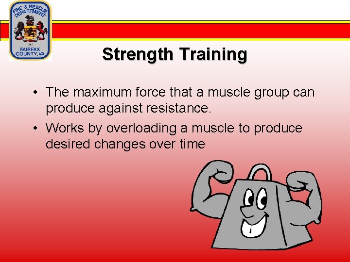 Strength Training • The maximum force that a muscle group can produce against resistance.