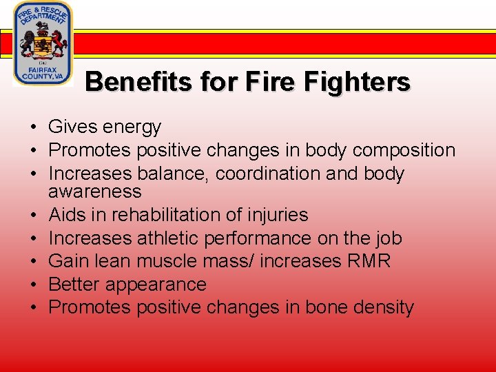 Benefits for Fire Fighters • Gives energy • Promotes positive changes in body composition