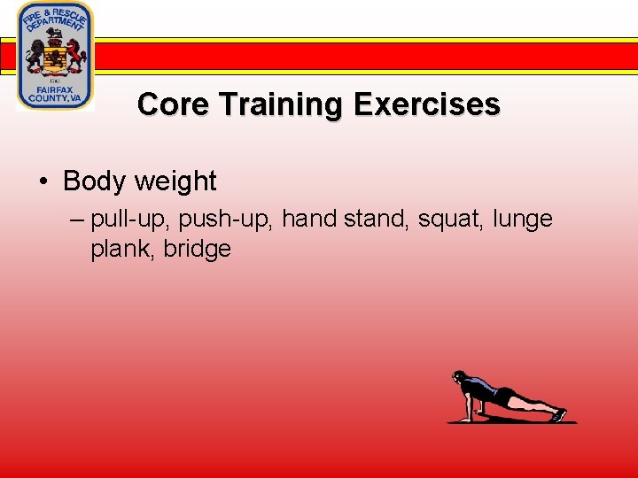Core Training Exercises • Body weight – pull-up, push-up, hand stand, squat, lunge plank,