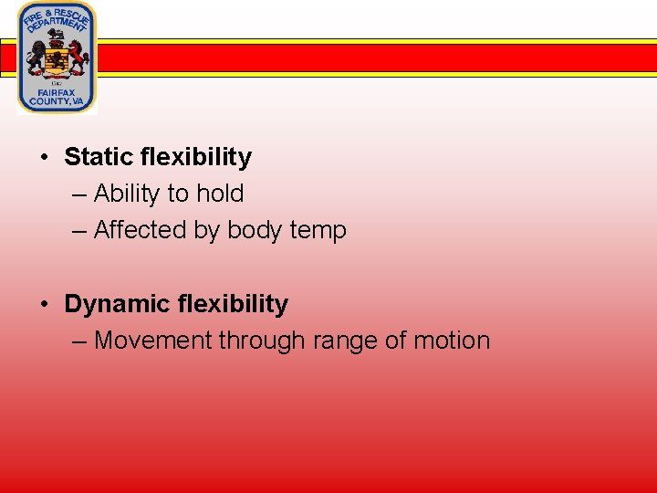  • Static flexibility – Ability to hold – Affected by body temp •