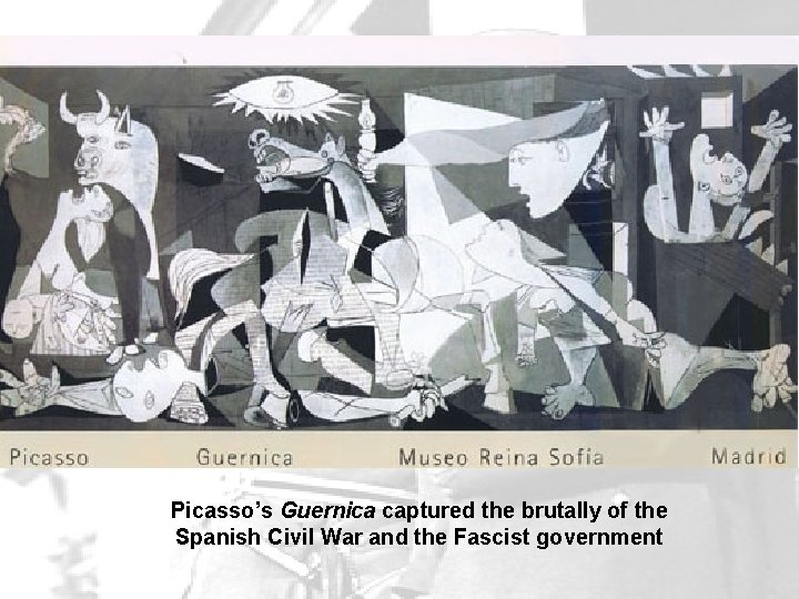 Picasso’s Guernica captured the brutally of the Spanish Civil War and the Fascist government