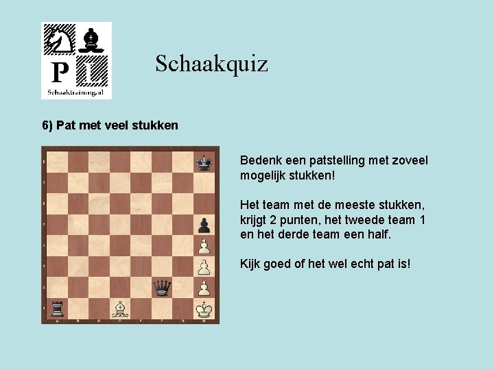 Schaakquiz 6) Pat met veel stukken Bedenk een patstelling met zoveel mogelijk stukken! Het