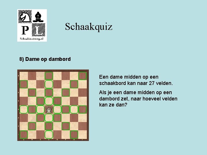 Schaakquiz 8) Dame op dambord Een dame midden op een schaakbord kan naar 27