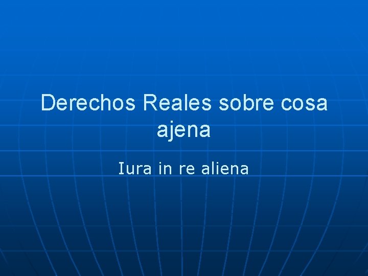 Derechos Reales sobre cosa ajena Iura in re aliena 