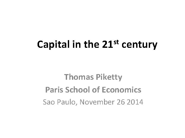  Capital in the 21 st century Thomas Piketty Paris School of Economics Sao