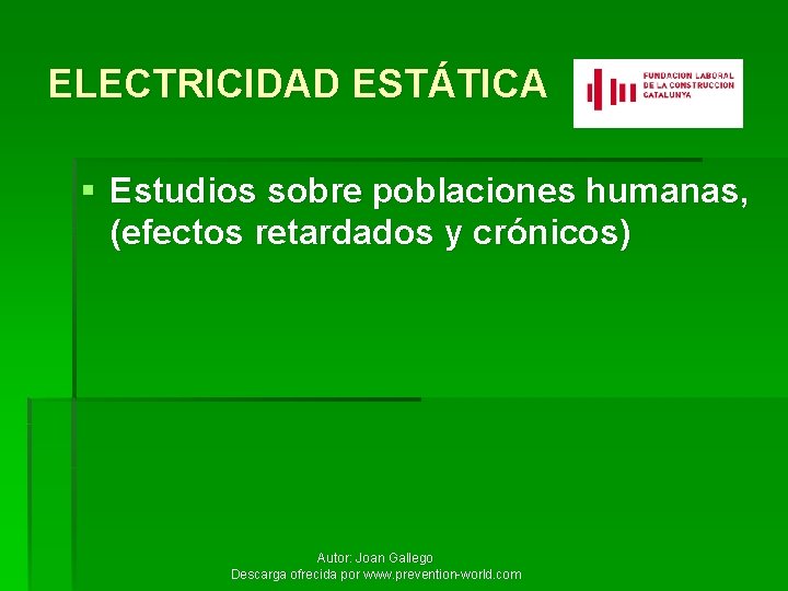 ELECTRICIDAD ESTÁTICA § Estudios sobre poblaciones humanas, (efectos retardados y crónicos) Autor: Joan Gallego