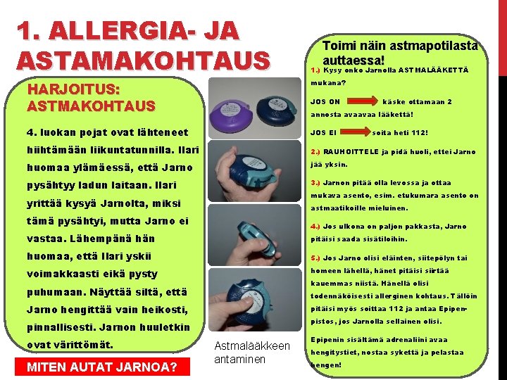1. ALLERGIA- JA ASTAMAKOHTAUS Toimi näin astmapotilasta auttaessa! 1. ) Kysy onko Jarnolla ASTMALÄÄKETTÄ