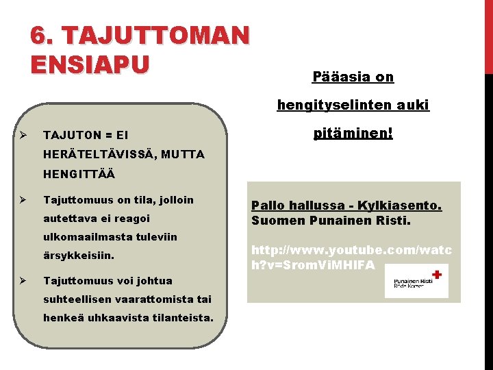 6. TAJUTTOMAN ENSIAPU Pääasia on hengityselinten auki Ø TAJUTON = EI pitäminen! HERÄTELTÄVISSÄ, MUTTA