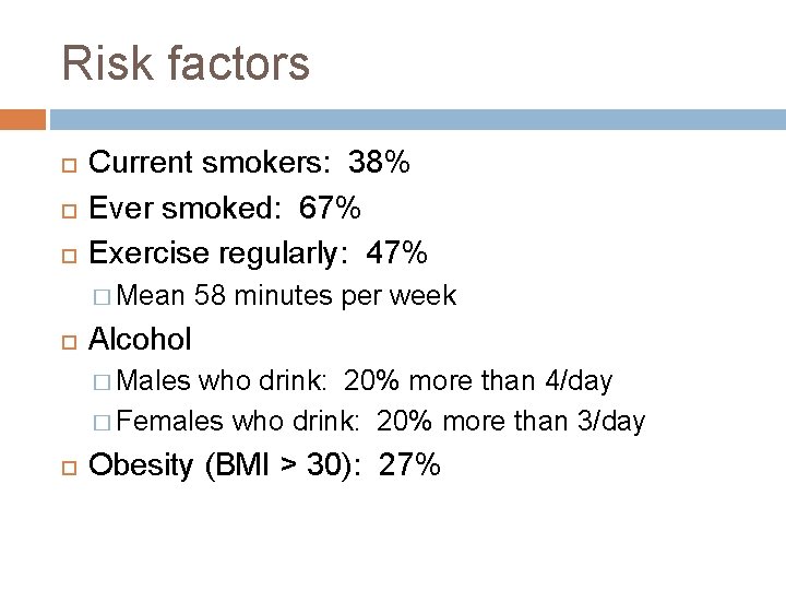 Risk factors Current smokers: 38% Ever smoked: 67% Exercise regularly: 47% � Mean 58