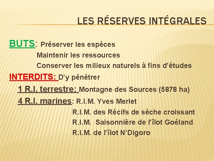 LES RÉSERVES INTÉGRALES BUTS: Préserver les espèces Maintenir les ressources Conserver les milieux naturels