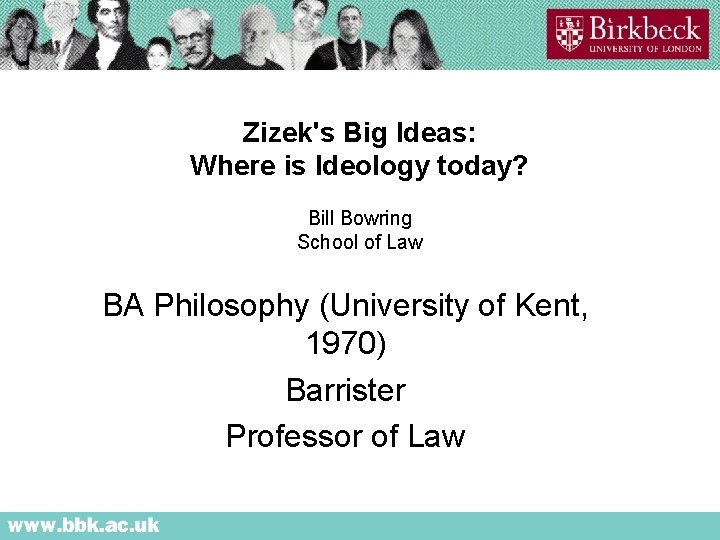 Zizek's Big Ideas: Where is Ideology today? Bill Bowring School of Law BA Philosophy