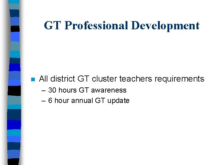 GT Professional Development n All district GT cluster teachers requirements – 30 hours GT