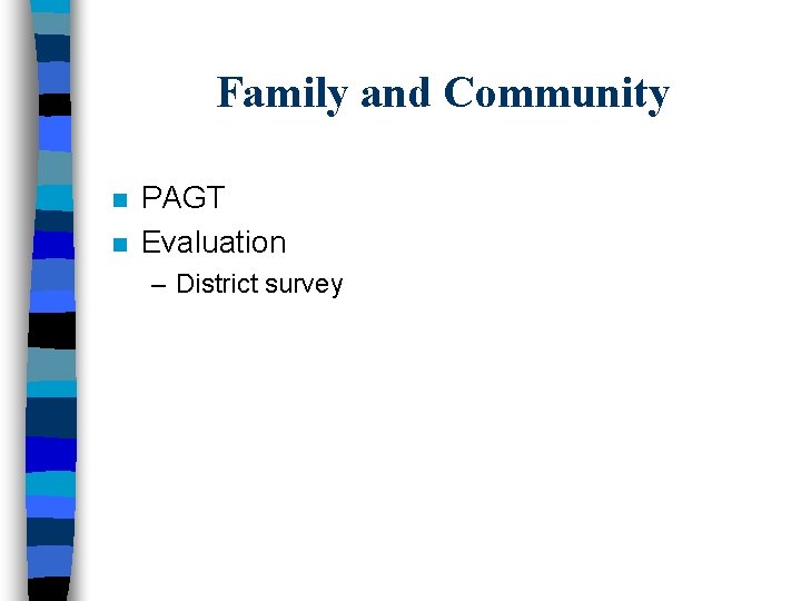 Family and Community n n PAGT Evaluation – District survey 