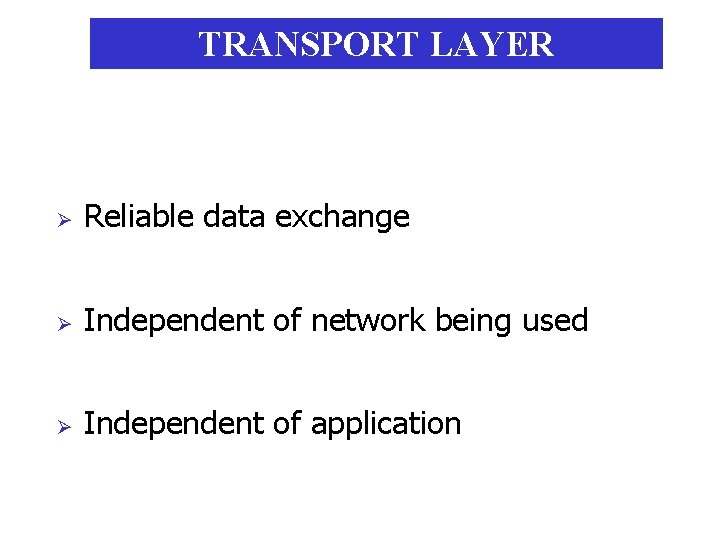 TRANSPORT LAYER Ø Reliable data exchange Ø Independent of network being used Ø Independent