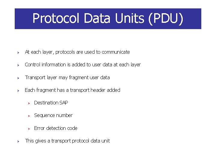 Protocol Data Units (PDU) Ø At each layer, protocols are used to communicate Ø