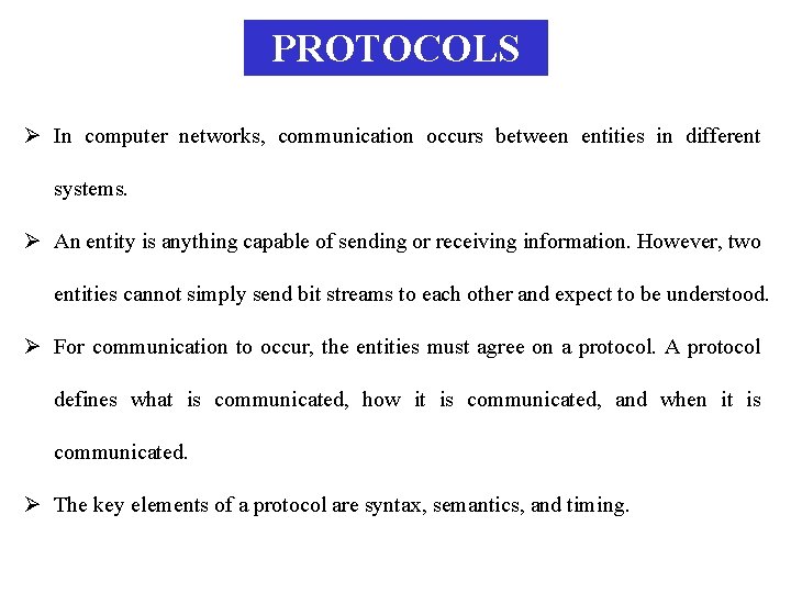 PROTOCOLS Ø In computer networks, communication occurs between entities in different systems. Ø An