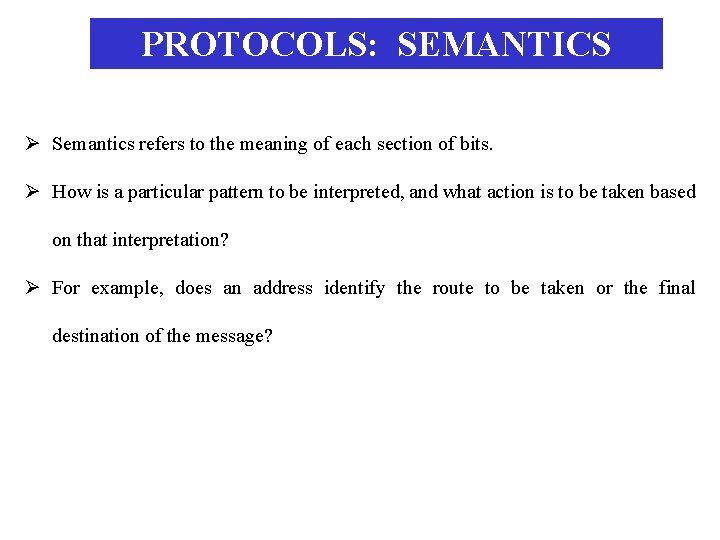 PROTOCOLS: SEMANTICS Ø Semantics refers to the meaning of each section of bits. Ø