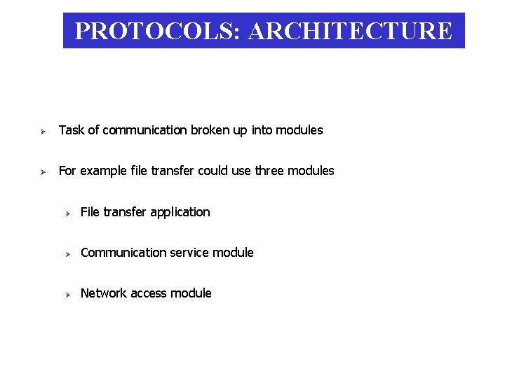 PROTOCOLS: ARCHITECTURE Ø Task of communication broken up into modules Ø For example file