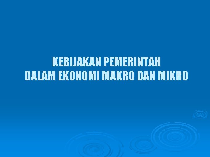 KEBIJAKAN PEMERINTAH DALAM EKONOMI MAKRO DAN MIKRO 