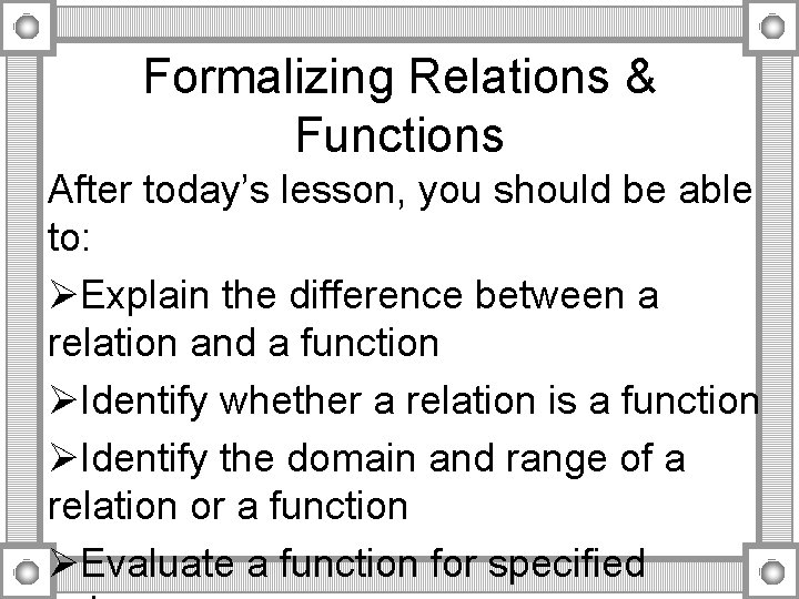 Formalizing Relations & Functions After today’s lesson, you should be able to: ØExplain the Formalizing Relations & Functions After today’s lesson, you should be able to: ØExplain the