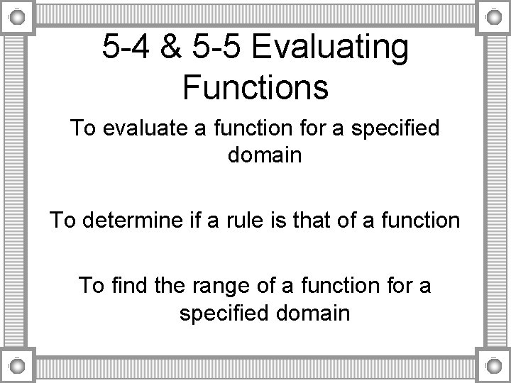 5 -4 & 5 -5 Evaluating Functions To evaluate a function for a specified 5 -4 & 5 -5 Evaluating Functions To evaluate a function for a specified