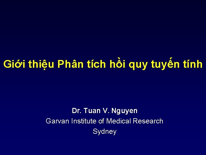 Giới thiệu Phân tích hồi quy tuyến tính Dr. Tuan V. Nguyen Garvan Institute