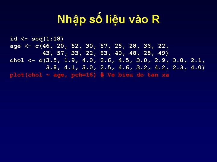 Nhập số liệu vào R id <- seq(1: 18) age <- c(46, 20, 52,