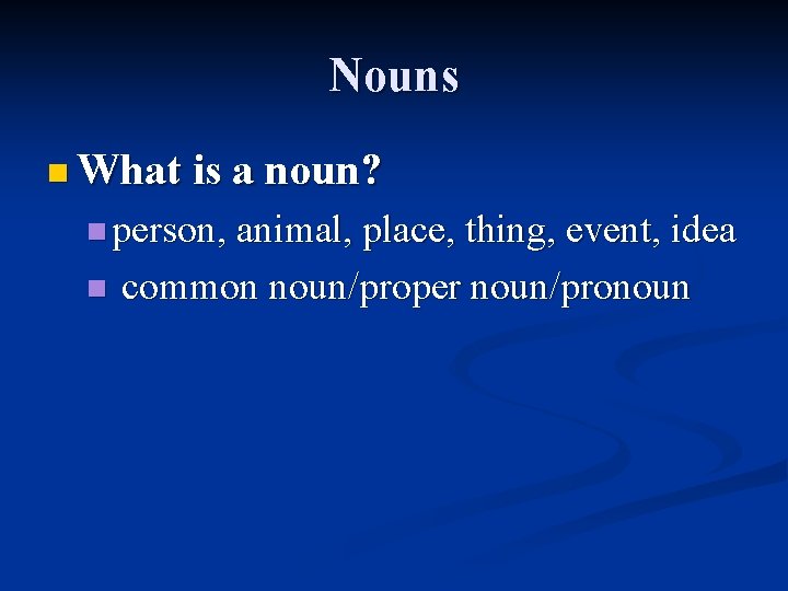 Nouns n What is a noun? n person, animal, place, thing, event, idea n