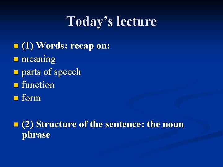 Today’s lecture (1) Words: recap on: n meaning n parts of speech n function