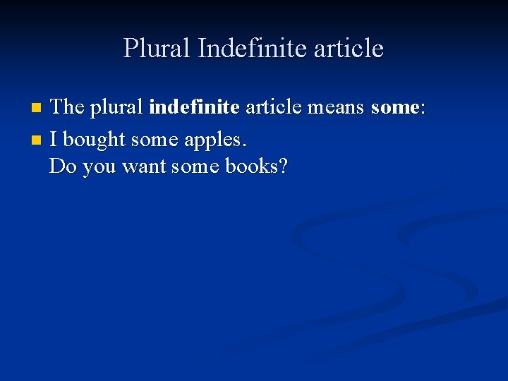 Plural Indefinite article The plural indefinite article means some: n I bought some apples.