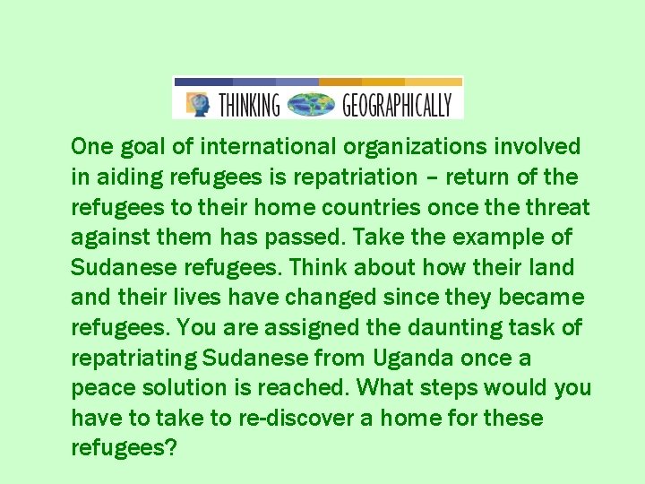 One goal of international organizations involved in aiding refugees is repatriation – return of
