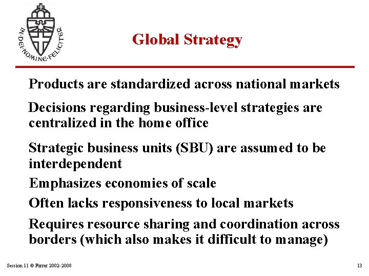 Global Strategy Products are standardized across national markets Decisions regarding business-level strategies are centralized