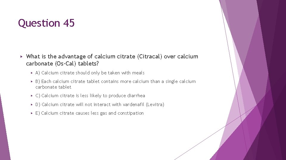 Question 45 ▶ What is the advantage of calcium citrate (Citracal) over calcium carbonate Question 45 ▶ What is the advantage of calcium citrate (Citracal) over calcium carbonate