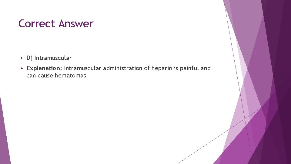 Correct Answer ▶ D) Intramuscular ▶ Explanation: Intramuscular administration of heparin is painful and Correct Answer ▶ D) Intramuscular ▶ Explanation: Intramuscular administration of heparin is painful and