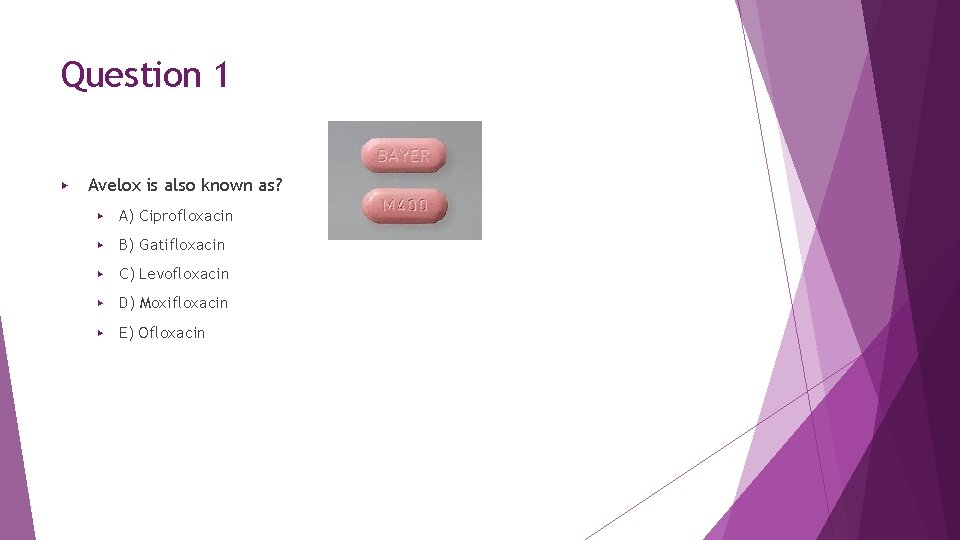 Question 1 ▶ Avelox is also known as? ▶ A) Ciprofloxacin ▶ B) Gatifloxacin Question 1 ▶ Avelox is also known as? ▶ A) Ciprofloxacin ▶ B) Gatifloxacin