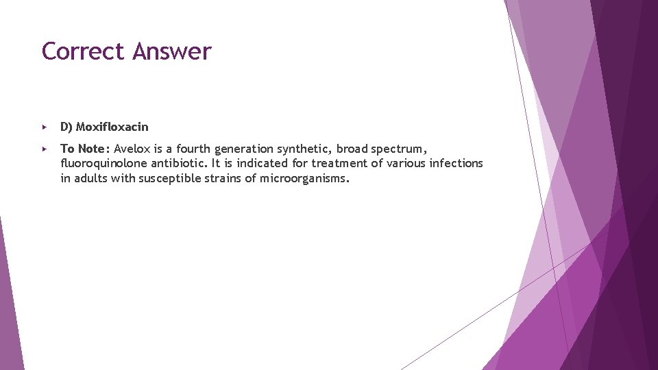 Correct Answer ▶ D) Moxifloxacin ▶ To Note: Avelox is a fourth generation synthetic, Correct Answer ▶ D) Moxifloxacin ▶ To Note: Avelox is a fourth generation synthetic,
