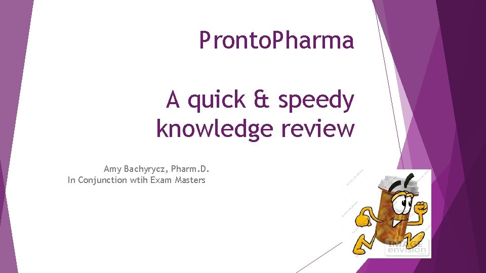 Pronto. Pharma A quick & speedy knowledge review Amy Bachyrycz, Pharm. D. In Conjunction Pronto. Pharma A quick & speedy knowledge review Amy Bachyrycz, Pharm. D. In Conjunction
