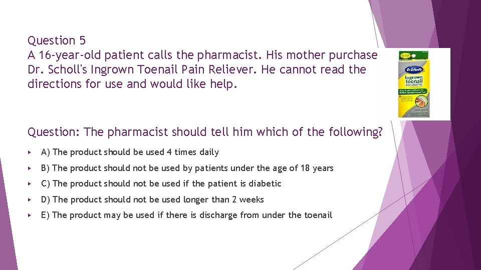 Question 5 A 16 -year-old patient calls the pharmacist. His mother purchased Dr. Scholl's Question 5 A 16 -year-old patient calls the pharmacist. His mother purchased Dr. Scholl's