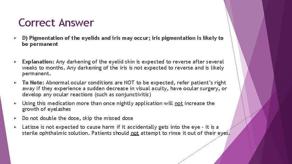 Correct Answer ▶ D) Pigmentation of the eyelids and iris may occur; iris pigmentation Correct Answer ▶ D) Pigmentation of the eyelids and iris may occur; iris pigmentation