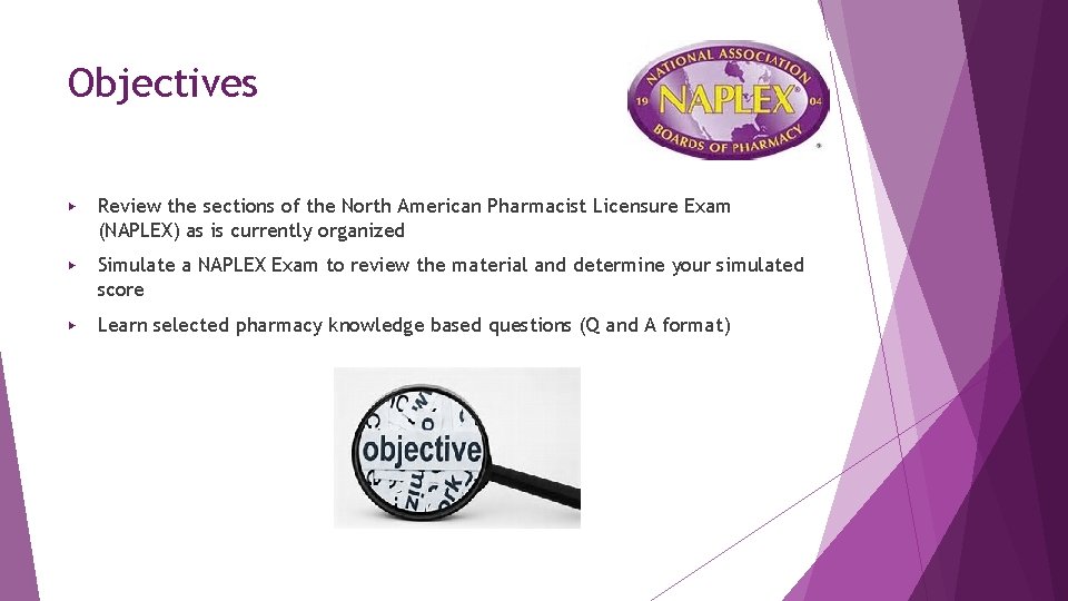 Objectives ▶ Review the sections of the North American Pharmacist Licensure Exam (NAPLEX) as Objectives ▶ Review the sections of the North American Pharmacist Licensure Exam (NAPLEX) as