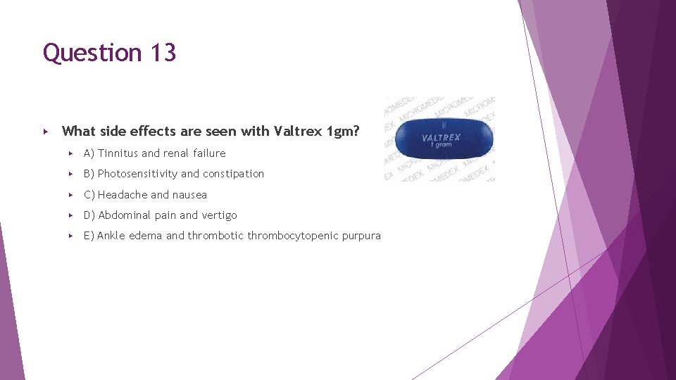 Question 13 ▶ What side effects are seen with Valtrex 1 gm? ▶ A) Question 13 ▶ What side effects are seen with Valtrex 1 gm? ▶ A)