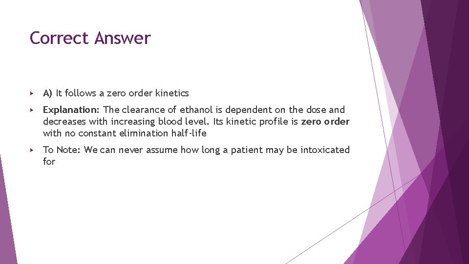 Correct Answer ▶ A) It follows a zero order kinetics ▶ Explanation: The clearance Correct Answer ▶ A) It follows a zero order kinetics ▶ Explanation: The clearance